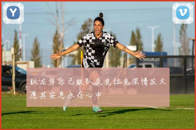 狄龙怀念已故队友克拉克深情发文愿其安息永存心中