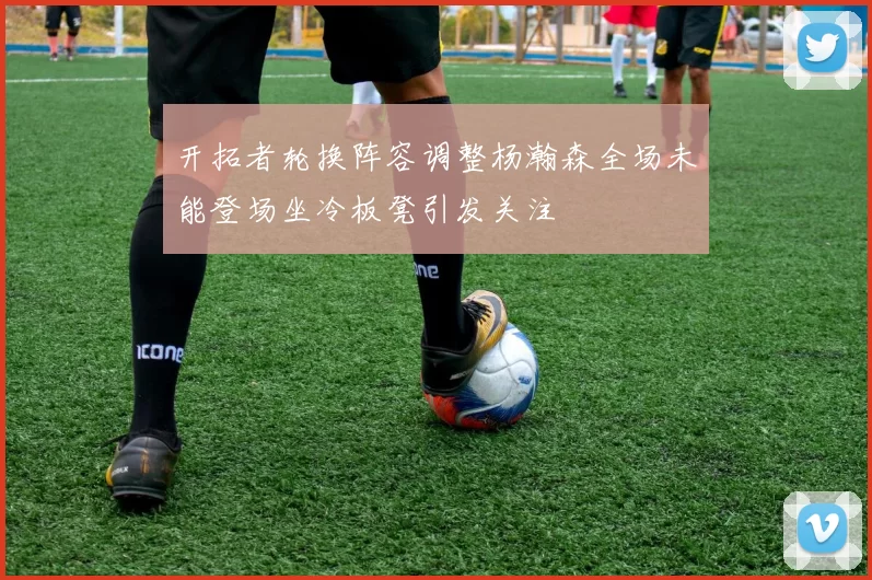 开拓者轮换阵容调整杨瀚森全场未能登场坐冷板凳引发关注